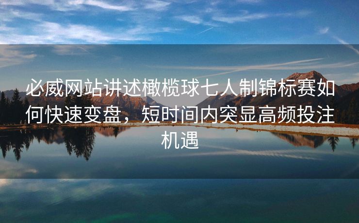 必威网站讲述橄榄球七人制锦标赛如何快速变盘，短时间内突显高频投注机遇